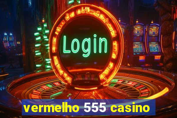 vermelho 555 casino